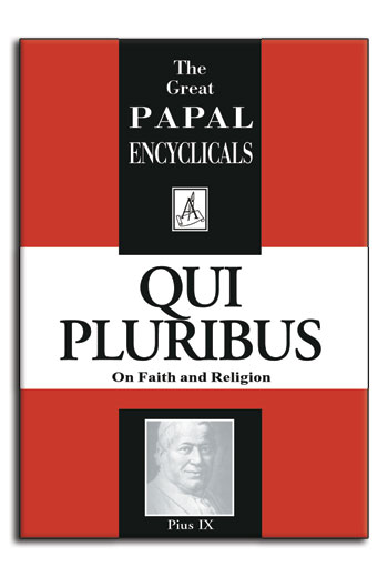 Encyclical: Qui Pluribus - On Faith and Religion (Pius IX, 1846) (image for) Encyclical: Qui Pluribus - On Faith and Religion (Pius IX, 1846)